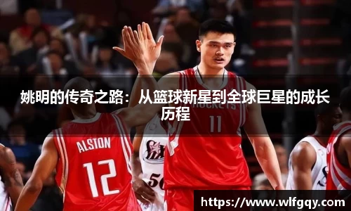 姚明的传奇之路：从篮球新星到全球巨星的成长历程
