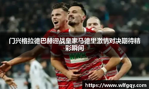 门兴格拉德巴赫迎战皇家马德里激情对决期待精彩瞬间