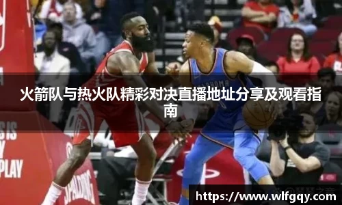 火箭队与热火队精彩对决直播地址分享及观看指南